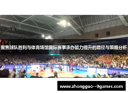 聚焦球队胜利与体育场馆国际赛事承办能力提升的路径与策略分析 聚焦球队胜利与体育场馆国际赛事承办能力提升的路径与策略分析
