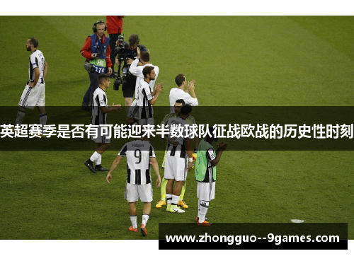英超赛季是否有可能迎来半数球队征战欧战的历史性时刻 英超赛季是否有可能迎来半数球队征战欧战的历史性时刻