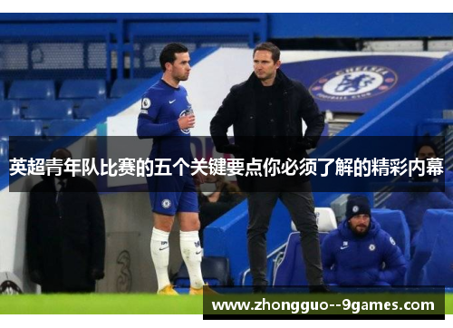 英超青年队比赛的五个关键要点你必须了解的精彩内幕 英超青年队比赛的五个关键要点你必须了解的精彩内幕