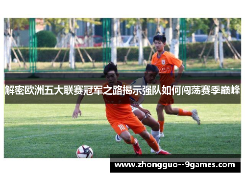 解密欧洲五大联赛冠军之路揭示强队如何闯荡赛季巅峰 解密欧洲五大联赛冠军之路揭示强队如何闯荡赛季巅峰