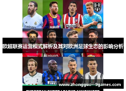 欧超联赛运营模式解析及其对欧洲足球生态的影响分析 欧超联赛运营模式解析及其对欧洲足球生态的影响分析