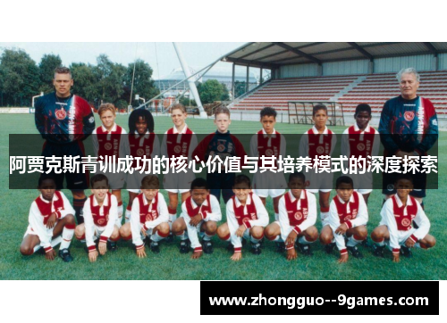 阿贾克斯青训成功的核心价值与其培养模式的深度探索 阿贾克斯青训成功的核心价值与其培养模式的深度探索
