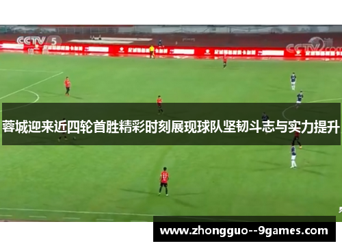 蓉城迎来近四轮首胜精彩时刻展现球队坚韧斗志与实力提升