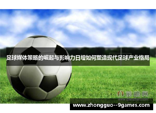 足球媒体策略的崛起与影响力日增如何塑造现代足球产业格局