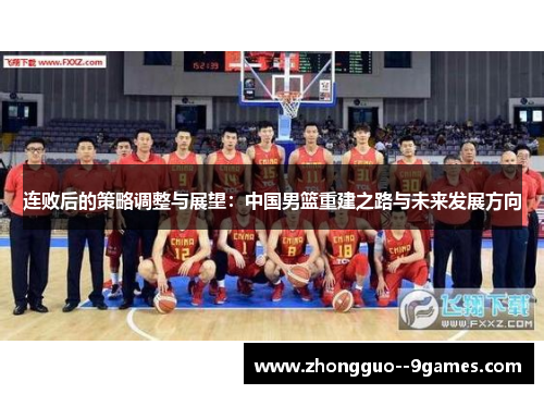 连败后的策略调整与展望：中国男篮重建之路与未来发展方向