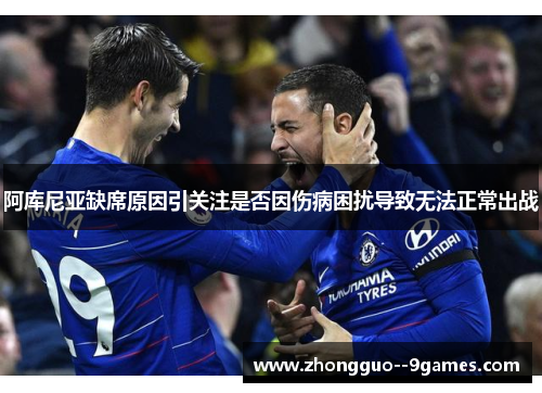 阿库尼亚缺席原因引关注是否因伤病困扰导致无法正常出战