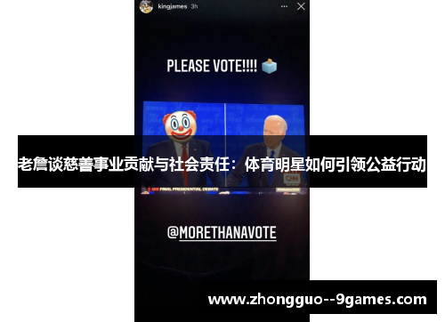 老詹谈慈善事业贡献与社会责任：体育明星如何引领公益行动