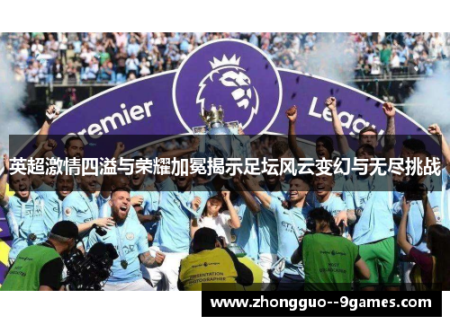 英超激情四溢与荣耀加冕揭示足坛风云变幻与无尽挑战