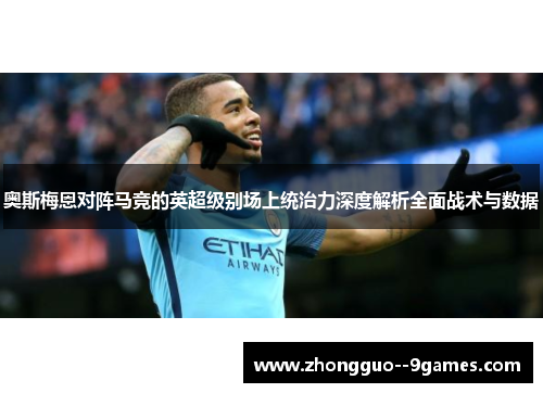 奥斯梅恩对阵马竞的英超级别场上统治力深度解析全面战术与数据