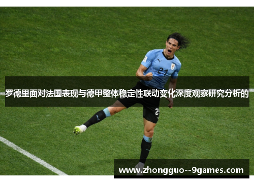 罗德里面对法国表现与德甲整体稳定性联动变化深度观察研究分析的