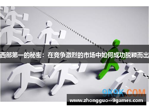 西部第一的秘密：在竞争激烈的市场中如何成功脱颖而出