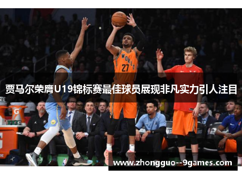 贾马尔荣膺U19锦标赛最佳球员展现非凡实力引人注目