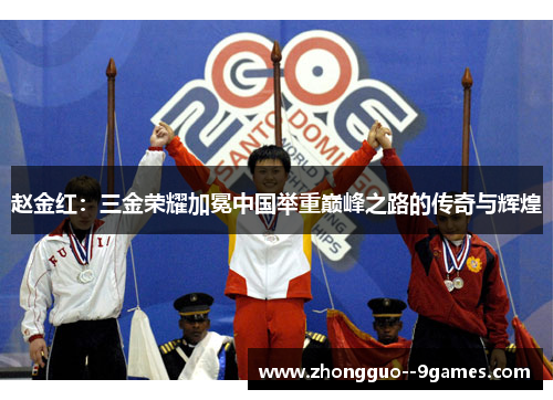 赵金红：三金荣耀加冕中国举重巅峰之路的传奇与辉煌