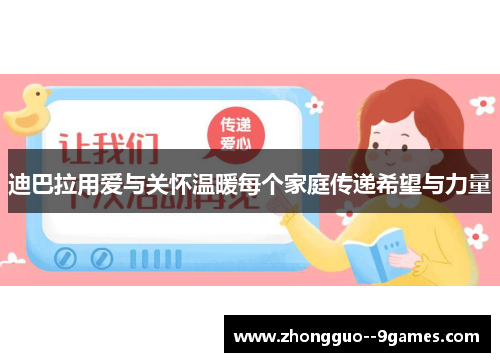 迪巴拉用爱与关怀温暖每个家庭传递希望与力量