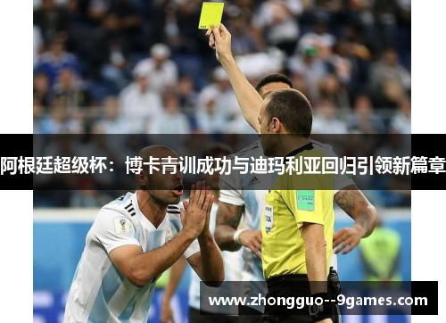 阿根廷超级杯：博卡青训成功与迪玛利亚回归引领新篇章