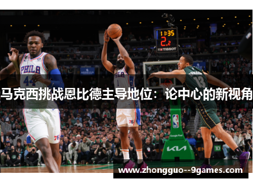 马克西挑战恩比德主导地位:论中心的新视角 马克西挑战恩比德主导地位:论中心的新视角