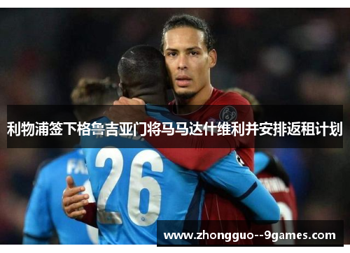 利物浦签下格鲁吉亚门将马马达什维利并安排返租计划