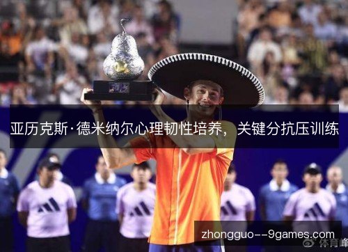 亚历克斯·德米纳尔心理韧性培养,关键分抗压训练 亚历克斯·德米纳尔心理韧性培养,关键分抗压训练